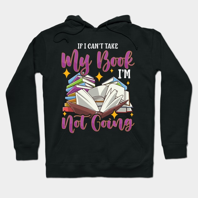 Funny If I Can't Take My Book I'm Not Going Reader Hoodie by theperfectpresents